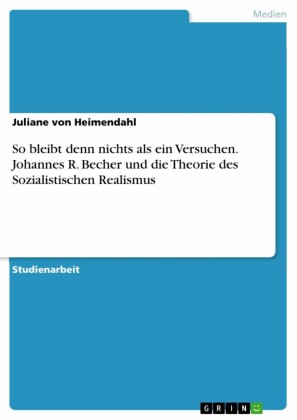 So bleibt denn nichts als ein Versuchen. Johannes R. Becher und die Theorie des Sozialistischen Realismus