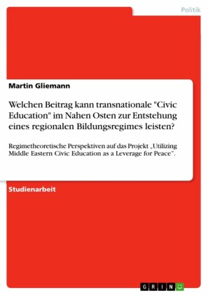 Welchen Beitrag kann transnationale 'Civic Education' im Nahen Osten zur Entstehung eines regionalen Bildungsregimes leisten?