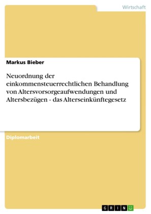 Neuordnung der einkommensteuerrechtlichen Behandlung von Altersvorsorgeaufwendungen und Altersbezügen - das Alterseinkünftegesetz