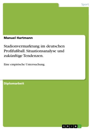 Stadionvermarktung im deutschen Profifußball. Situationsanalyse und zukünftige Tendenzen.