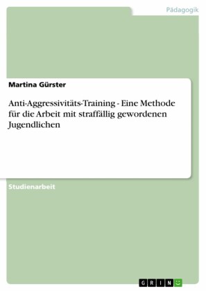 Anti-Aggressivitäts-Training - Eine Methode für die Arbeit mit straffällig gewordenen Jugendlichen