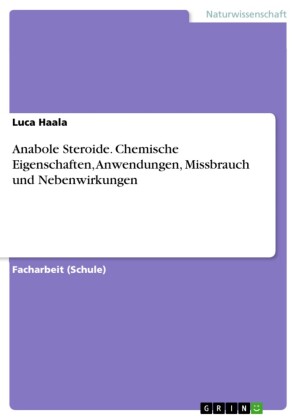 Anabole Steroide. Chemische Eigenschaften, Anwendungen, Missbrauch und Nebenwirkungen