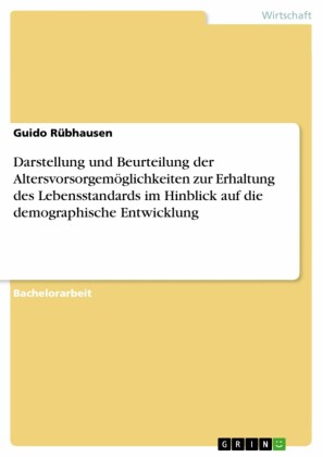 Darstellung und Beurteilung der Altersvorsorgemöglichkeiten zur Erhaltung des Lebensstandards im Hinblick auf die demographische Entwicklung