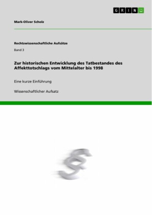 Zur historischen Entwicklung des Tatbestandes des Affekttotschlags vom Mittelalter bis 1998