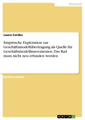 Empirische Exploration zur Geschäftsmodellübertragung als Quelle für Geschäftsmodellinnovationen. Das Rad muss nicht neu erfunden werden