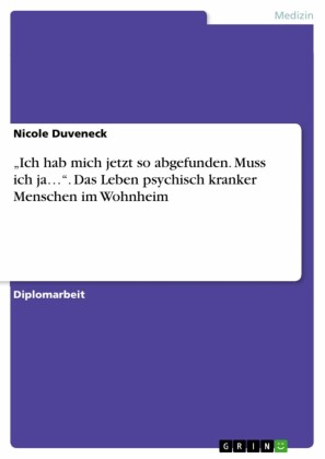 'Ich hab mich jetzt so abgefunden. Muss ich ja...'. Das Leben psychisch kranker Menschen im Wohnheim