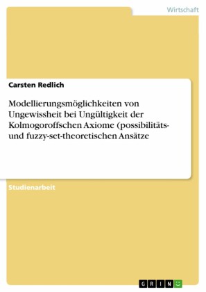 Modellierungsmöglichkeiten von Ungewissheit bei Ungültigkeit der Kolmogoroffschen Axiome (possibilitäts- und fuzzy-set-theoretischen Ansätze