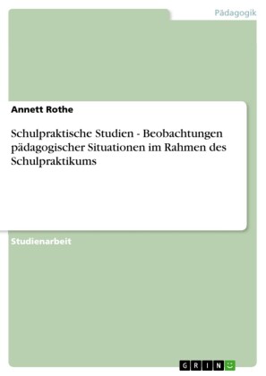 Schulpraktische Studien - Beobachtungen pädagogischer Situationen im Rahmen des Schulpraktikums