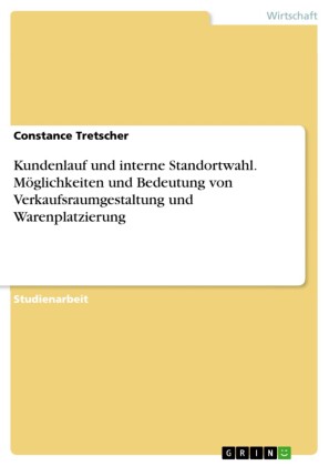 Kundenlauf und interne Standortwahl. Möglichkeiten und Bedeutung von Verkaufsraumgestaltung und Warenplatzierung