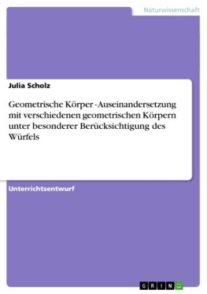Geometrische Körper - Auseinandersetzung mit verschiedenen geometrischen Körpern unter besonderer Berücksichtigung des Würfels