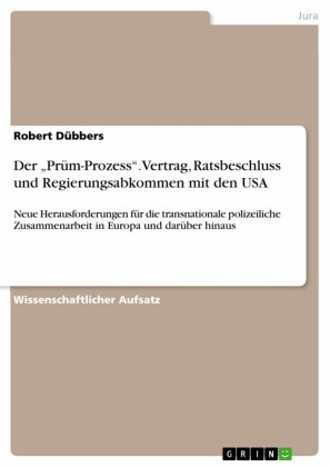 Der 'Prüm-Prozess'. Vertrag, Ratsbeschluss  und Regierungsabkommen mit den USA