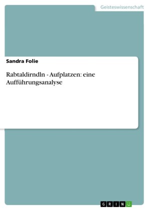 Rabtaldirndln - Aufplatzen:  eine Aufführungsanalyse
