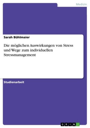 Die möglichen Auswirkungen von Stress und Wege zum individuellen Stressmanagement