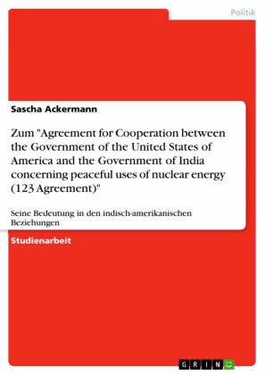 Zum 'Agreement for Cooperation between the Government of the United States of America and the Government of India concerning peaceful uses of nuclear energy  (123 Agreement)'