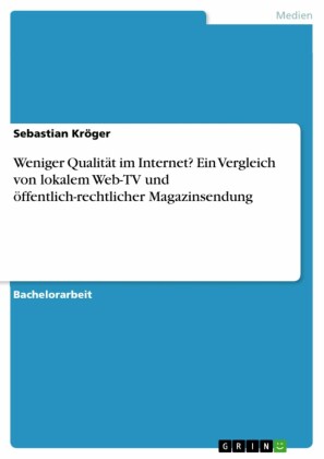 Weniger Qualität im Internet? Ein Vergleich von lokalem Web-TV und öffentlich-rechtlicher Magazinsendung