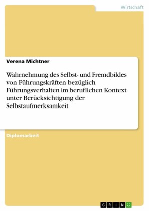 Wahrnehmung des Selbst- und Fremdbildes von Führungskräften bezüglich Führungsverhalten im beruflichen Kontext unter Berücksichtigung der Selbstaufmerksamkeit