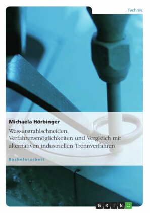 Wasserstrahlschneiden: Verfahrensmöglichkeiten und Vergleich mit alternativen industriellen Trennverfahren