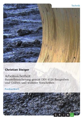 Arbeitssicherheit: Baustellensicherung gemäß DIN 4124 Baugruben und Gräben und weiterer Vorschriften
