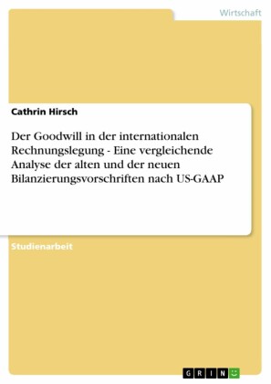 Der Goodwill in der internationalen Rechnungslegung - Eine vergleichende Analyse der alten und der neuen Bilanzierungsvorschriften nach US-GAAP