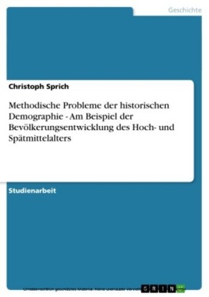 Methodische Probleme der historischen Demographie - Am Beispiel der Bevölkerungsentwicklung des Hoch- und Spätmittelalters