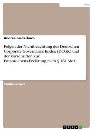 Folgen der Nichtbeachtung des Deutschen Corporate Governance Kodex (DCGK) und der Vorschriften zur Entsprechens-Erklärung nach 161 AktG