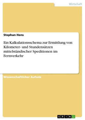 Ein Kalkulationsschema zur Ermittlung von Kilometer- und Stundensätzen mittelständischer Speditionen im Fernverkehr
