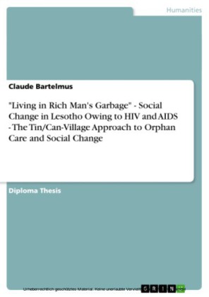 'Living in Rich Man's Garbage' - Social Change in Lesotho Owing to HIV and AIDS - The Tin/Can-Village Approach to Orphan Care and Social Change