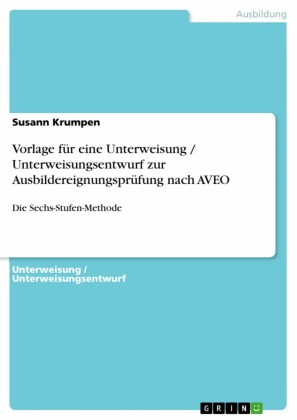 Vorlage für eine Unterweisung / Unterweisungsentwurf zur Ausbildereignungsprüfung nach AVEO - Sechs-Stufen-Methode