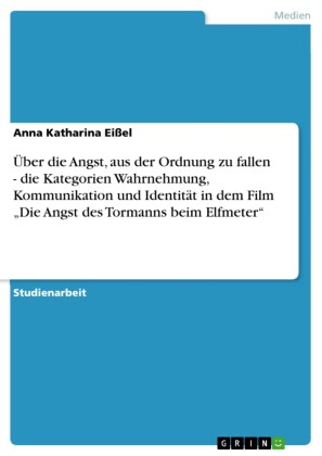 Über die Angst, aus der Ordnung zu fallen - die Kategorien Wahrnehmung, Kommunikation und Identität in dem Film 'Die Angst des Tormanns beim Elfmeter'