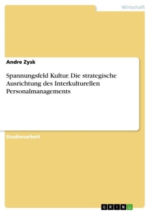 Spannungsfeld Kultur. Die strategische Ausrichtung des Interkulturellen Personalmanagements