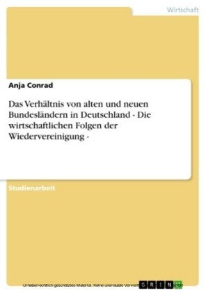 Das Verhältnis von alten und neuen Bundesländern in Deutschland - Die wirtschaftlichen Folgen der Wiedervereinigung -