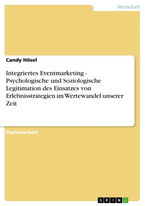 Integriertes Eventmarketing - Psychologische und Soziologische Legitimation des Einsatzes von Erlebnisstrategien im Wertewandel unserer Zeit