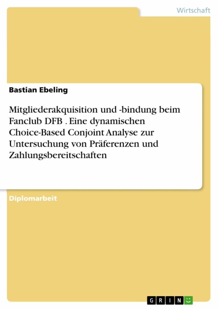 Mitgliederakquisition und -bindung beim Fanclub DFB . Eine dynamischen Choice-Based Conjoint Analyse zur Untersuchung von Präferenzen und Zahlungsbereitschaften main product photo