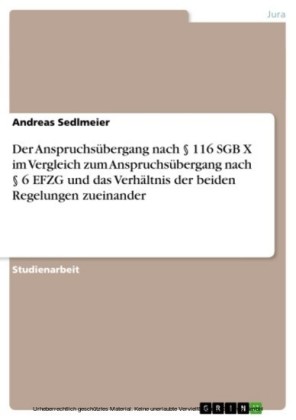Der Anspruchsübergang nach § 116 SGB X im Vergleich zum Anspruchsübergang nach § 6 EFZG und das Verhältnis der beiden Regelungen zueinander