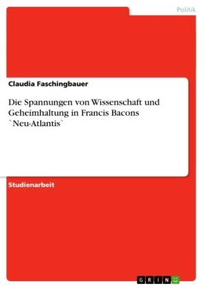 Die Spannungen von Wissenschaft und Geheimhaltung in Francis Bacons `Neu-Atlantis`