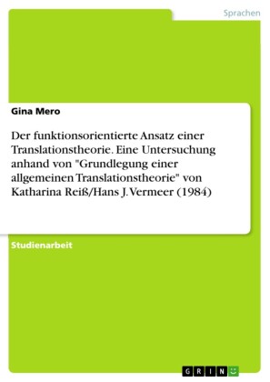 Der funktionsorientierte Ansatz einer Translationstheorie. Eine Untersuchung anhand von 'Grundlegung einer allgemeinen Translationstheorie'  von Katharina Reiß/Hans J. Vermeer (1984)
