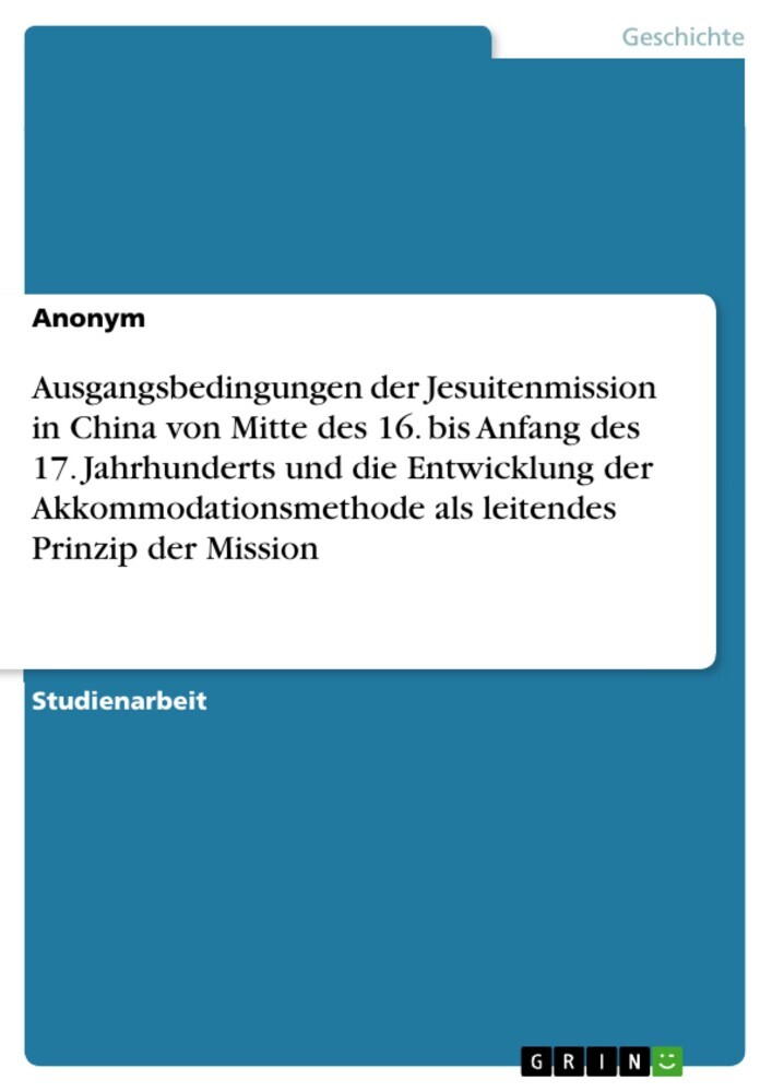 Ausgangsbedingungen der Jesuitenmission in China von Mitte des 16. bis Anfang des 17. Jahrhunderts und die Entwicklung der Akkommodationsmethode als leitendes Prinzip der Mission main product photo