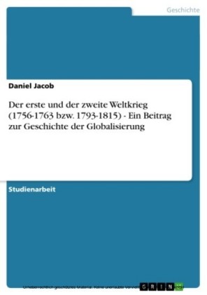Der erste und der zweite Weltkrieg (1756-1763 bzw. 1793-1815) - Ein Beitrag zur Geschichte der Globalisierung