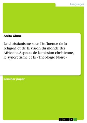Le christianisme sous l'influence de la religion et de la vision du monde des Africains. Aspects de la mission chrétienne, le syncrétisme et la "Théologie Noire"