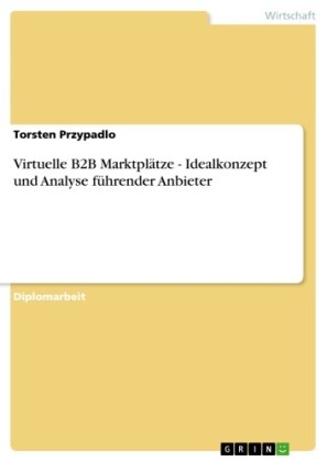 Virtuelle B2B Marktplätze - Idealkonzept und Analyse führender Anbieter
