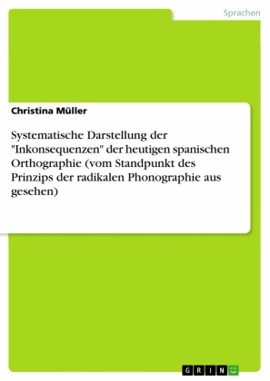 Systematische Darstellung der 'Inkonsequenzen' der heutigen spanischen Orthographie (vom Standpunkt des Prinzips der radikalen Phonographie aus gesehen)