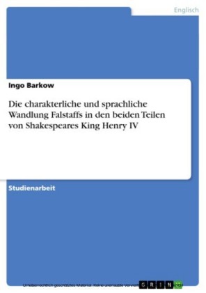 Die charakterliche und sprachliche Wandlung Falstaffs in den beiden Teilen von Shakespeares King Henry IV