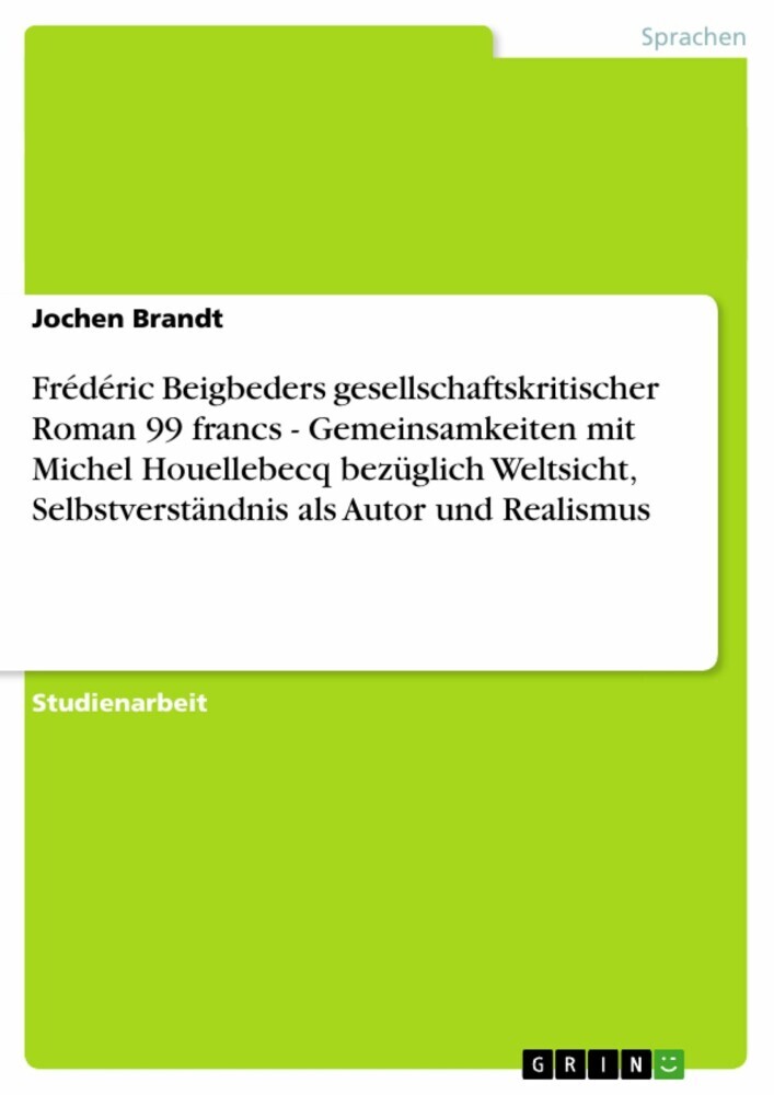 Frédéric Beigbeders gesellschaftskritischer Roman 99 francs - Gemeinsamkeiten mit Michel Houellebecq bezüglich Weltsicht, Selbstverständnis als Autor und Realismus main product photo