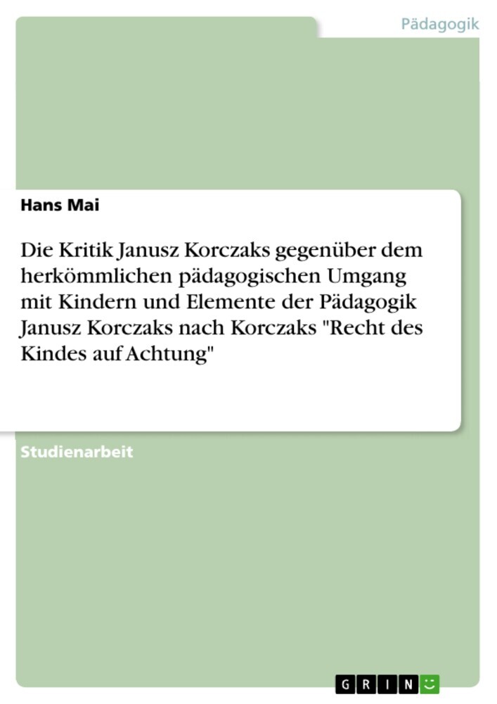 Die Kritik Janusz Korczaks gegenüber dem herkömmlichen pädagogischen Umgang mit Kindern und Elemente der Pädagogik Janusz Korczaks nach Korczaks 'Recht des Kindes auf Achtung' main product photo