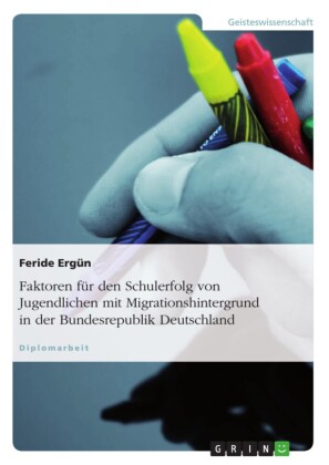 Faktoren für den Schulerfolg von Jugendlichen mit Migrationshintergrund in der Bundesrepublik Deutschland