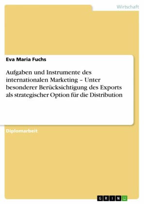 Aufgaben und Instrumente des internationalen Marketing  -  Unter besonderer Berücksichtigung des Exports als strategischer Option für die Distribution