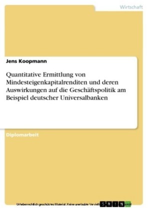 Quantitative Ermittlung von Mindesteigenkapitalrenditen und deren Auswirkungen auf die Geschäftspolitik am Beispiel deutscher Universalbanken