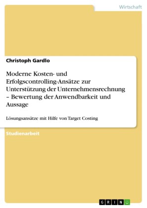 Moderne Kosten- und Erfolgscontrolling-Ansätze zur Unterstützung der Unternehmensrechnung - Bewertung der Anwendbarkeit und Aussage
