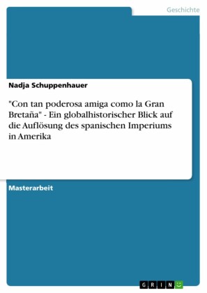 'Con tan poderosa amiga como la Gran Bretaña' - Ein globalhistorischer Blick auf die Auflösung des spanischen Imperiums in Amerika