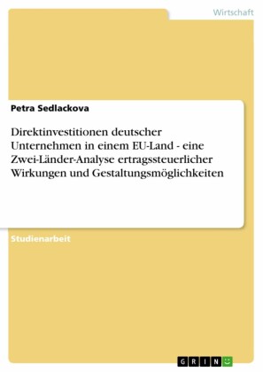 Direktinvestitionen deutscher Unternehmen in einem EU-Land - eine Zwei-Länder-Analyse ertragssteuerlicher Wirkungen und Gestaltungsmöglichkeiten